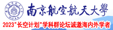 美女插b视频在线观看南京航空航天大学2023“长空计划”学科群论坛诚邀海内外学者